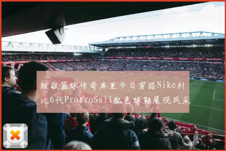 致敬篮球传奇库里今日穿搭Nike科比6代ProtroSail配色球鞋展现风采