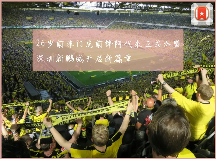 26岁前津门虎前锋阿代米正式加盟深圳新鹏城开启新篇章
